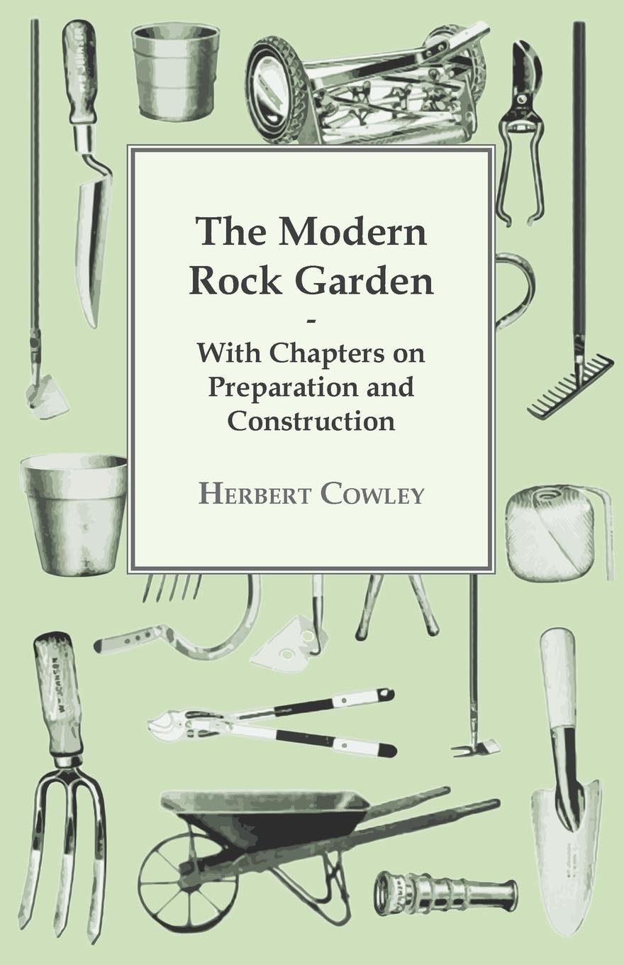 The Modern Rock Garden  With Chapters on Preparation and Construction,New