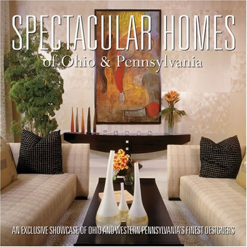 Spectacular Homes of Ohio & Pennslyvania: An Exclusive Showcase of Ohio and Western Pennsylvania's Finest Designers,Used