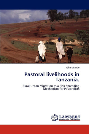Pastoral livelihoods in Tanzania.: RuralUrban Migration as a Risk Spreading Mechanism for Pastoralists,Used