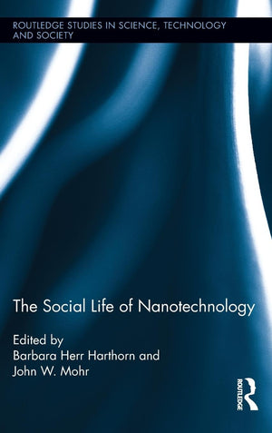 The Social Life Of Nanotechnology (Routledge Studies In Science, Technology And Society),New