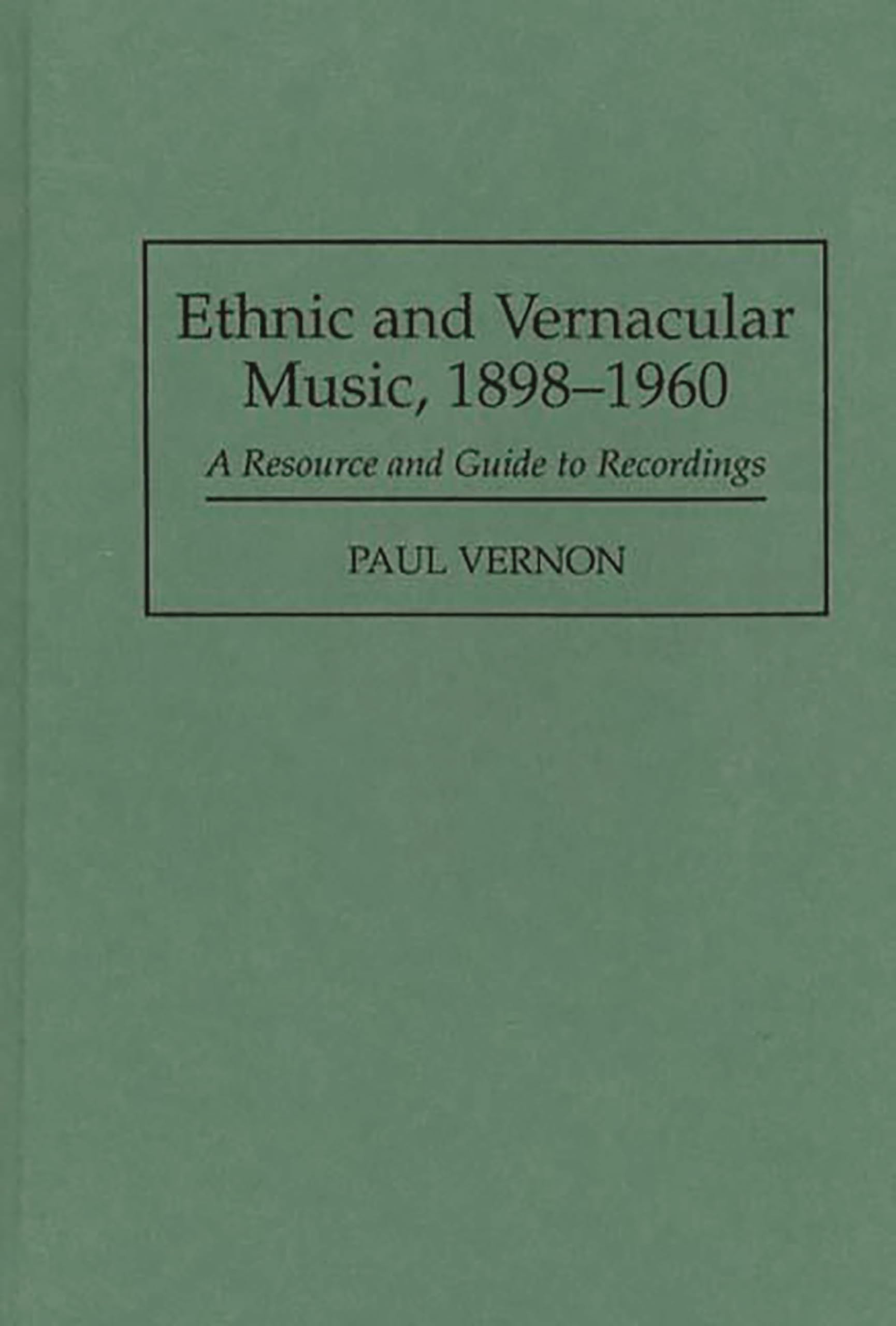 Ethnic And Vernacular Music, 18981960: A Resource And Guide To Recordings (Discographies: Association For Recorded Sound Collec
