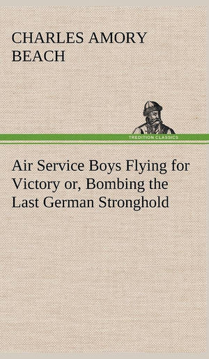 Air Service Boys Flying for Victory or, Bombing the Last German Stronghold,Used