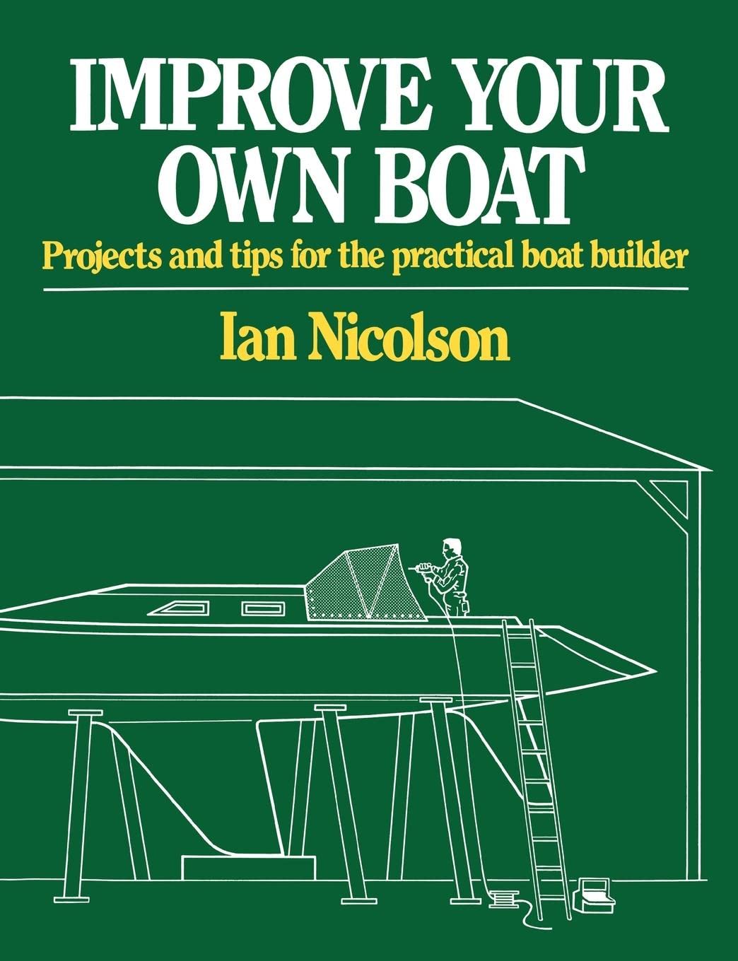 Improve Your Own Boat: Projects and Tips for the Practical Boat Builder,Used