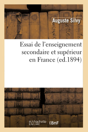 Essai De L'Enseignement Secondaire Et Suprieur En France (Ed.1894) (Sciences Sociales) (French Edition),New