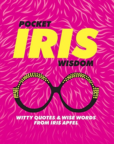 Pocket Iris Wisdom: Witty Quotes & Wise Words From Iris Apfel