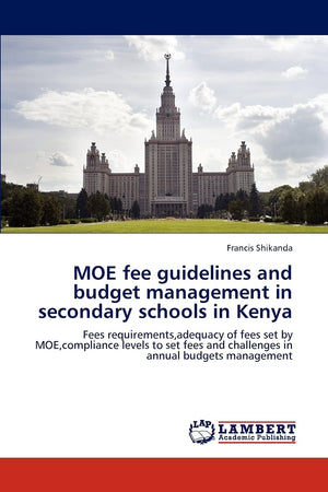 MOE fee guidelines and budget management in secondary schools in Kenya: Fees requirements,adequacy of fees set by MOE,compliance,Used