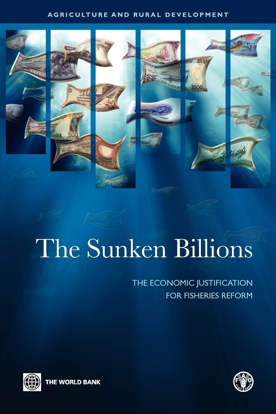 The Sunken Billions: The Economic Justification For Fisheries Reform (Agriculture And Rural Development Series),New