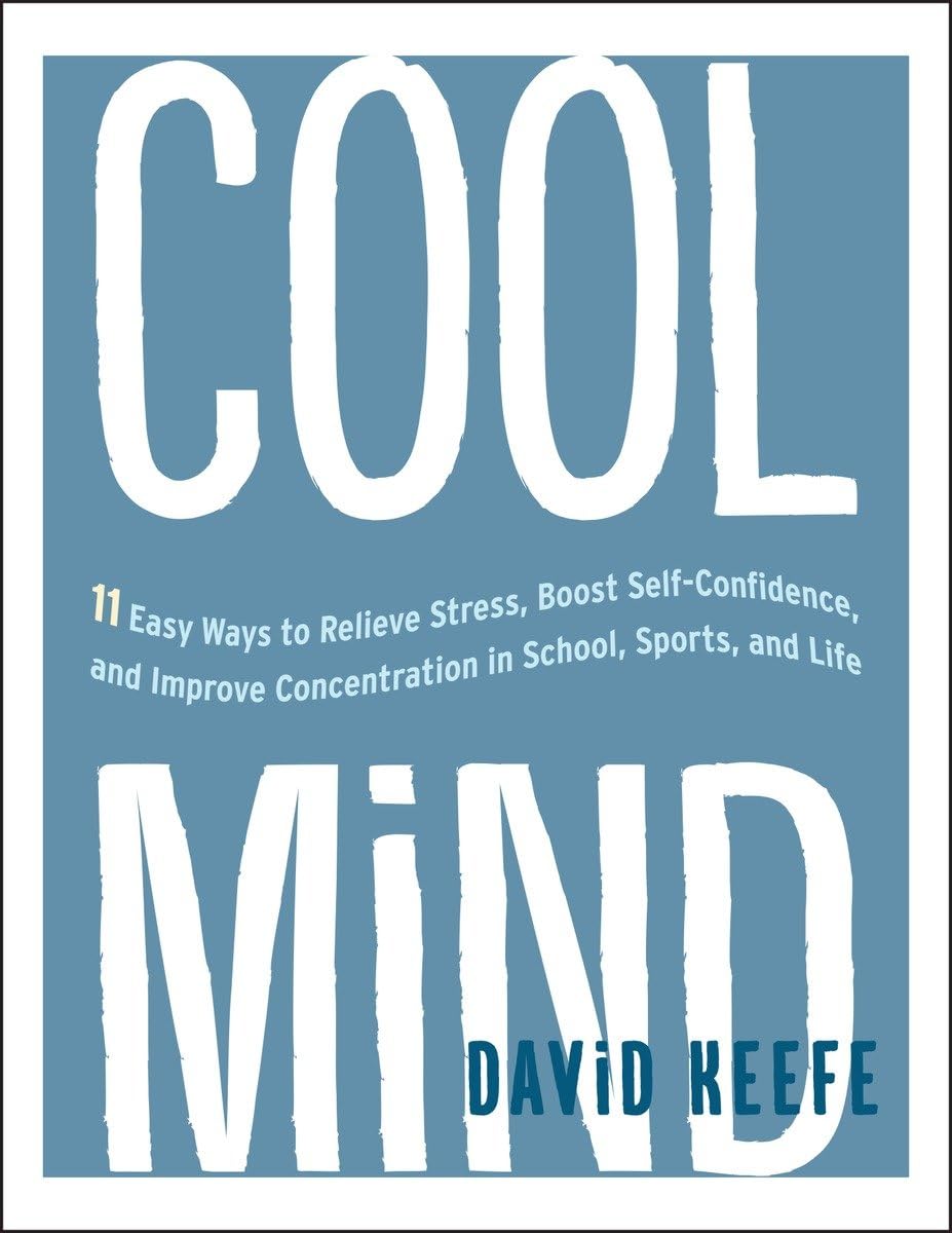 Cool Mind: 11 Easy Ways to Relieve Stress, Boost SelfConfidence, and Improve Concentration in School, Sports, and Life,New
