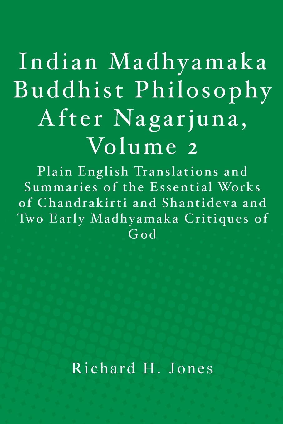 Indian Madhyamaka Buddhist Philosophy After Nagarjuna, Volume 2: Plain English Translations And Summaries Of The Essential Works,Used