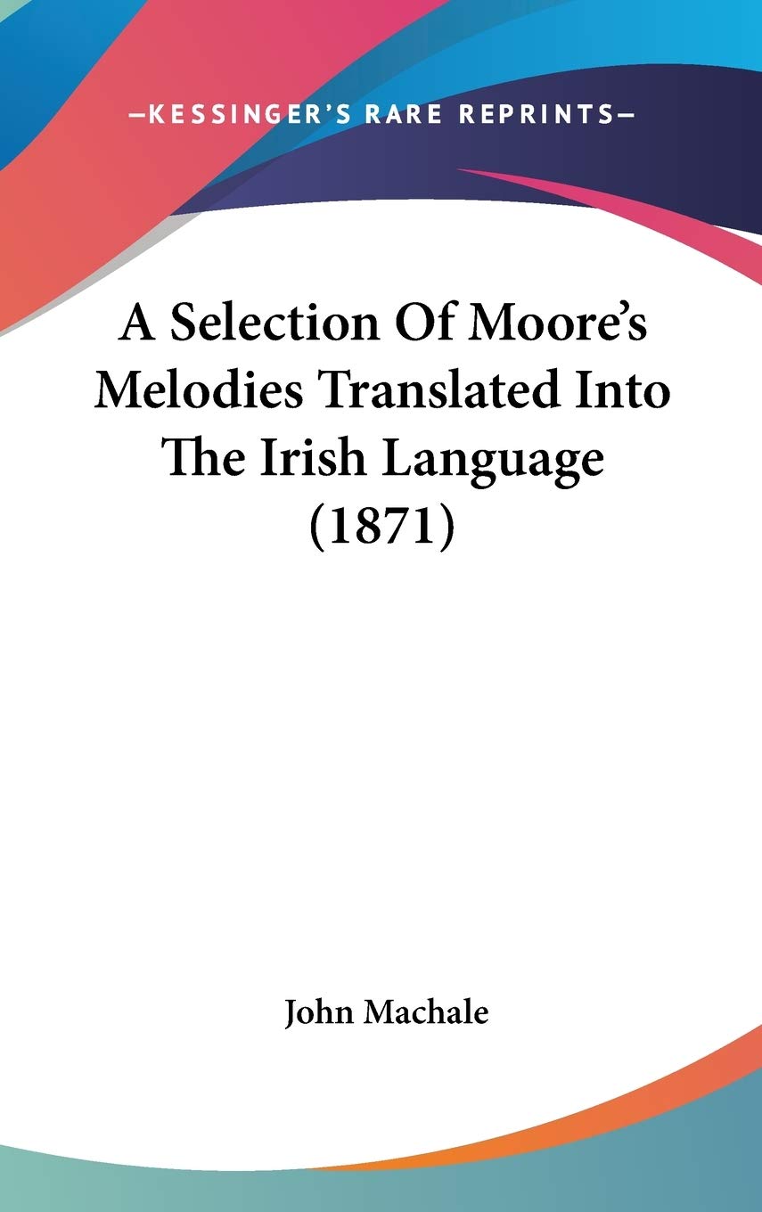 A Selection Of Moore'S Melodies Translated Into The Irish Language (1871),New