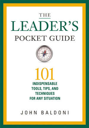 The Leader'S Pocket Guide: 101 Indispensable Tools, Tips, And Techniques For Any Situation