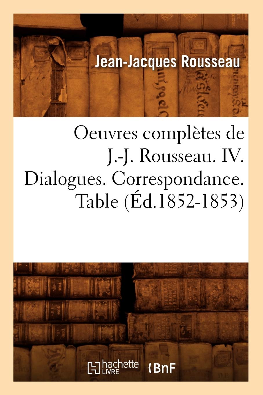 Oeuvres Compltes de J.J. Rousseau. IV. Dialogues. Correspondance. Table (d.18521853) (Litterature) (French Edition),Used