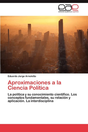 Aproximaciones a la Ciencia Poltica: La poltica y su conocimiento cientfico. Los conceptos fundamentales, su relacin y a,Used