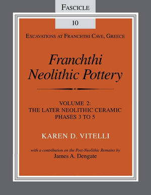 Franchthi Neolithic Pottery, Volume 2: The Later Neolithic Ceramic Phases 3 To 5, Fascicle 10 (Excavations At Franchthi Cave, Gr