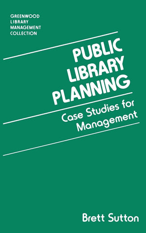Public Library Planning: Case Studies For Management (Libraries Unlimited Library Management Collection)