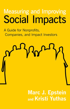 Measuring and Improving Social Impacts: A Guide for Nonprofits, Companies, and Impact Investors,New