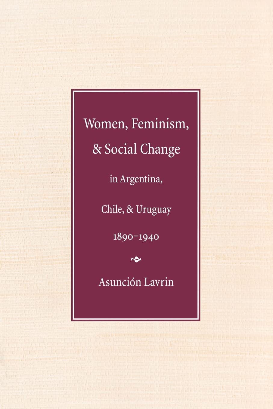 Women, Feminism, And Social Change In Argentina, Chile, And Uruguay, 18901940 (Engendering Latin America),New