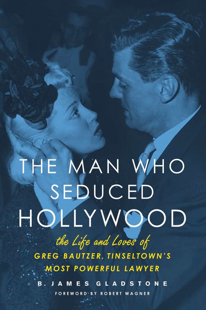 The Man Who Seduced Hollywood: The Life and Loves of Greg Bautzer, Tinseltown s Most Powerful Lawyer
