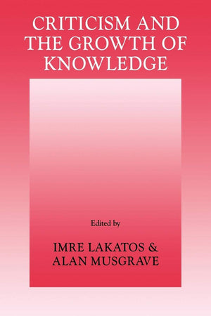 Criticism And The Growth Of Knowledge: Proceedings Of The International Colloquium In The Philosophy Of Science, London, 1965, V,New