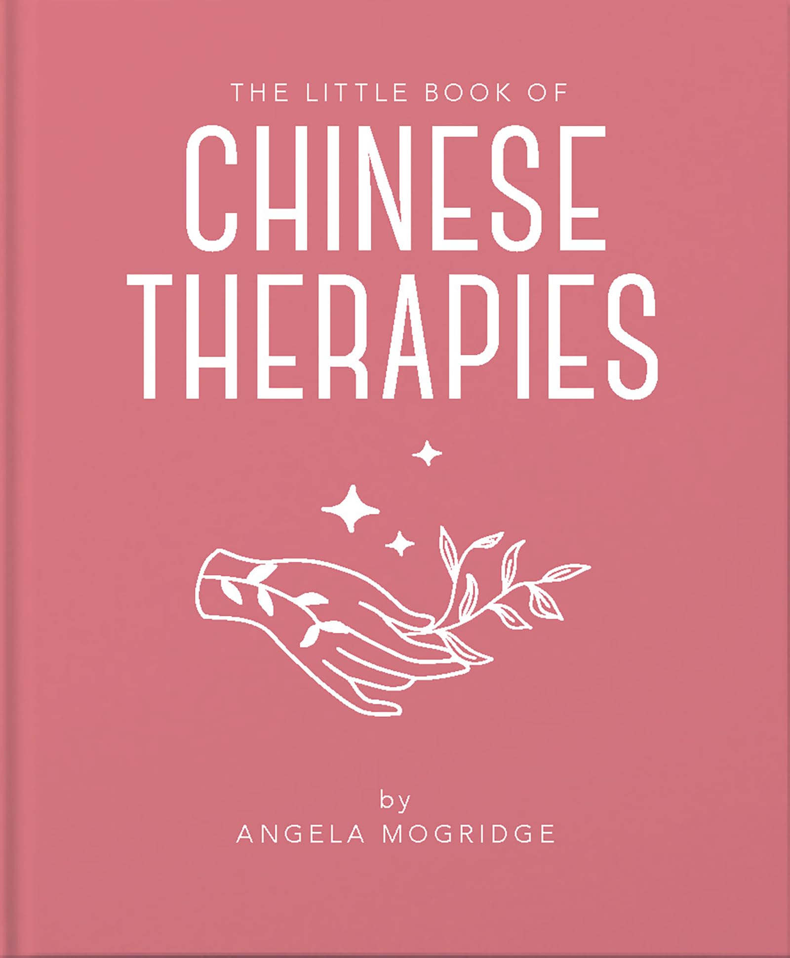 The Little Book of Ancient Chinese Therapies: A Clear and Accessible Introduction to Traditional Chinese Medicine (The Little Bo