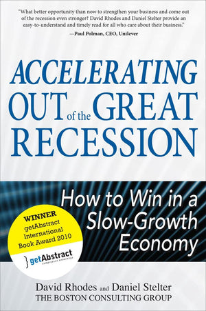Accelerating Out Of The Great Recession: How To Win In A Slowgrowth Economy,New
