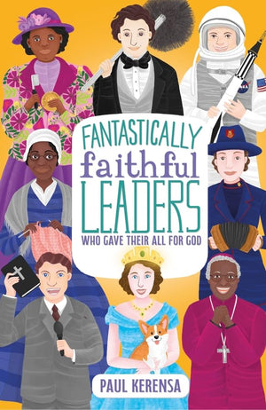 Fantastically Faithful Leaders Who Gave Their All For God (Fantastically Faithful People, 3)