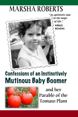 Confessions Of An Instinctively Mutinous Baby Boomer: And Her Parable Of The Tomato Plant,Used
