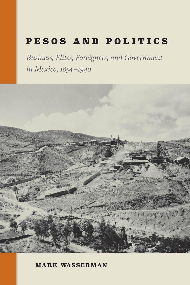 Pesos And Politics: Business, Elites, Foreigners, And Government In Mexico, 18541940,Used