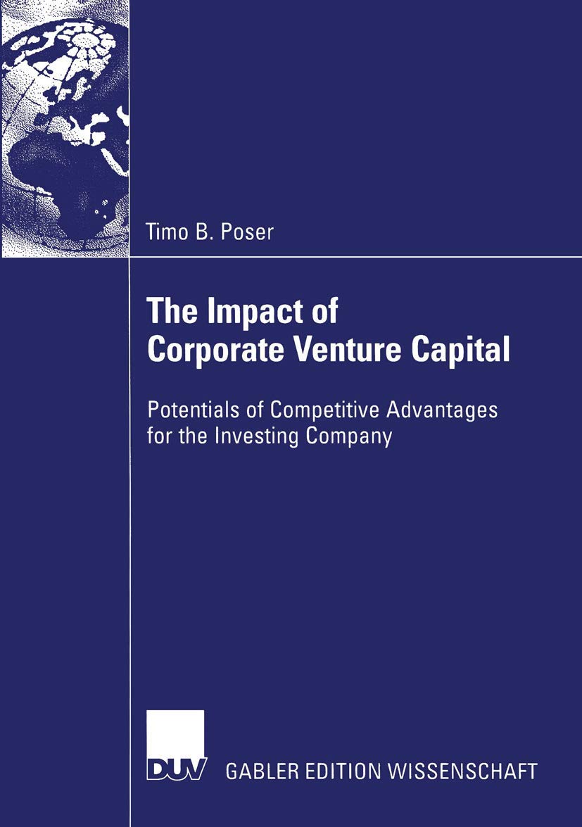 The Impact of Corporate Venture Capital: Potentials of Competitive Advantages for the Investing Company,Used