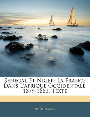 Senegal Et Niger: La France Dans l'Afrique Occidentale, 18791883, Texte (French Edition),New