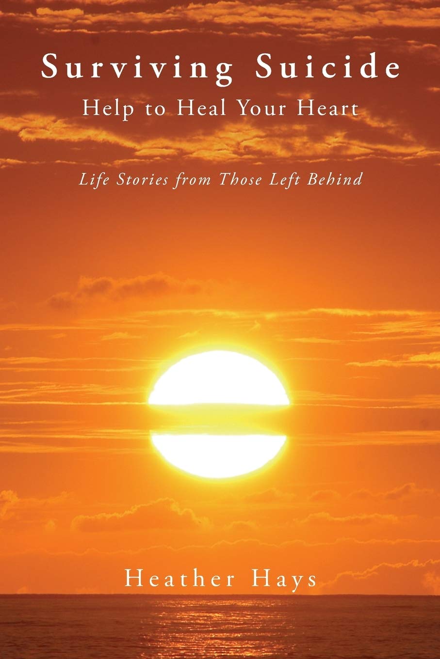 Surviving Suicide: Help to Heal Your HeartLife Stories from Those Left Behind,Used