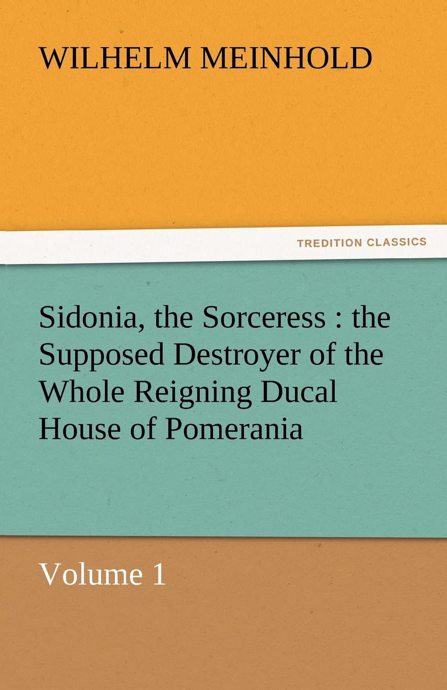 Sidonia, the Sorceress: The Supposed Destroyer of the Whole Reigning Ducal House of Pomerania  Volume 1,Used