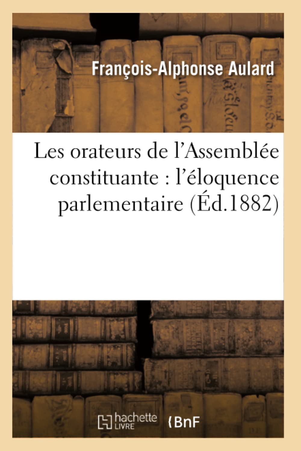 Les Orateurs De L'Assemble Constituante: L'Loquence Parlementaire (D.1882) (Sciences Sociales) (French Edition),New