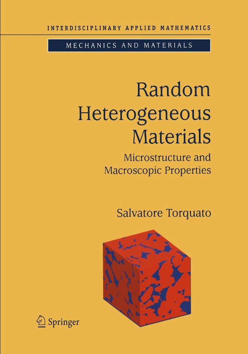 Random Heterogeneous Materials: Microstructure and Macroscopic Properties (Interdisciplinary Applied Mathematics, 16),New