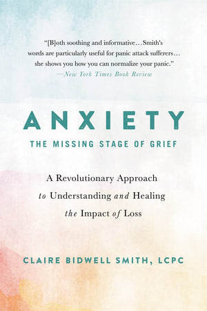 Anxiety: The Missing Stage of Grief: A Revolutionary Approach to Understanding and Healing the Impact of Loss,New