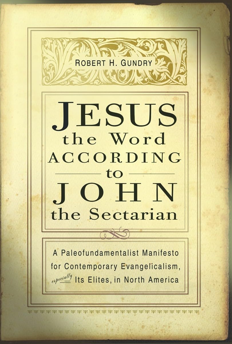 Jesus the Word according to John the Sectarian: A Paleofundamentalist Manifesto for Contemporary Evangelicalism, Especially Its ,Used