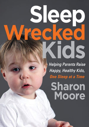 Sleep Wrecked Kids: Helping Parents Raise Happy, Healthy Kids, One Sleep At A Time