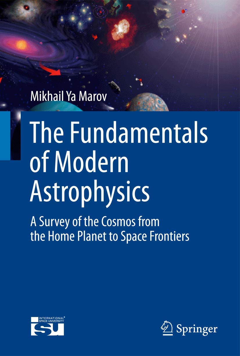 The Fundamentals of Modern Astrophysics: A Survey of the Cosmos from the Home Planet to Space Frontiers (Springerbriefs in Astro,New