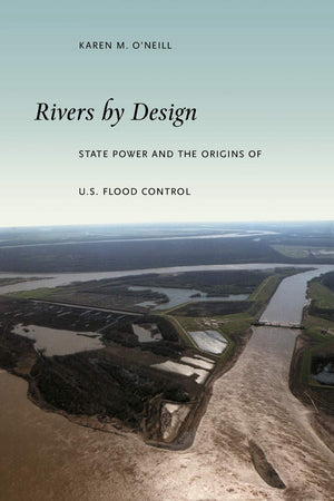 Rivers By Design: State Power And The Origins Of U.S. Flood Control,Used