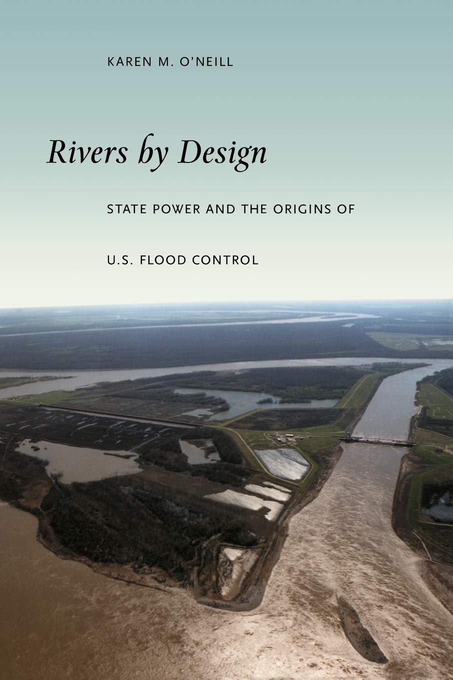 Rivers By Design: State Power And The Origins Of U.S. Flood Control,Used