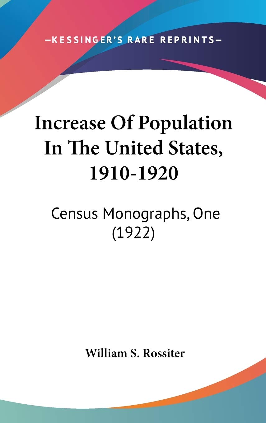Increase Of Population In The United States, 19101920: Census Monographs, One (1922),New