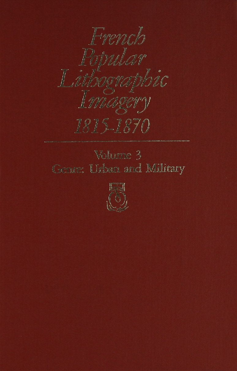 French Popular Lithographic Imagery, 18151870, Volume 3: Urban and Military (Chicago Visual LibraryFrench Popular Lithographic,Used