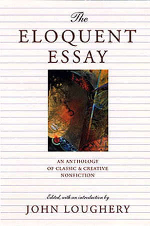 The Eloquent Essay: An Anthology of Classic & Creative Nonfiction,Used