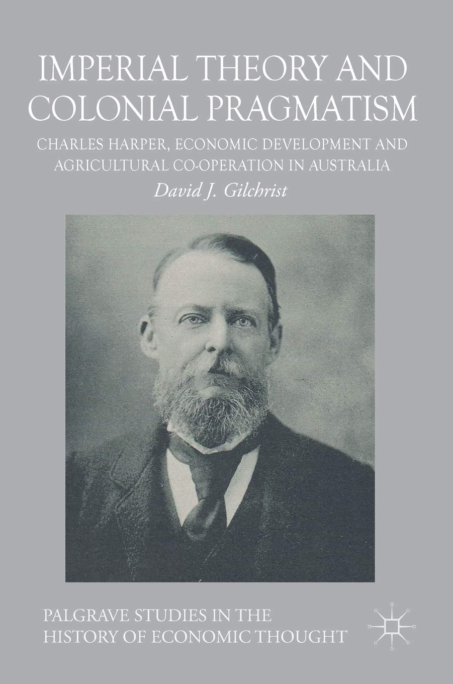 Imperial Theory and Colonial Pragmatism: Charles Harper, Economic Development and Agricultural Cooperation in Australia (Palgra,Used