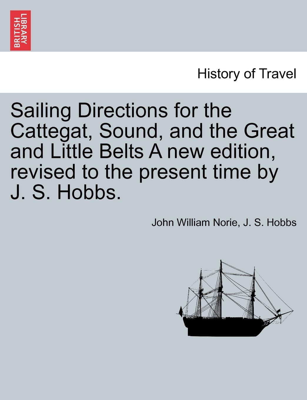 Sailing Directions for the Cattegat, Sound, and the Great and Little Belts a New Edition, Revised to the Present Time by J. S. H,Used