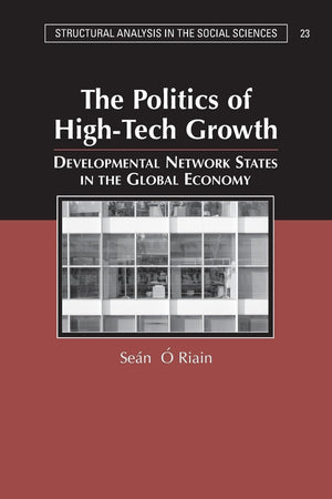 The Politics Of High Tech Growth (Structural Analysis In The Social Sciences, Series Number 23),New
