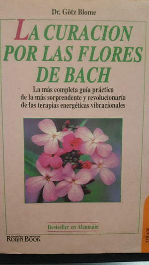 La curacin por las flores de Bach: La ms completa gua prctica de la ms sorprendente y revolucionaria de las terapias e,Used