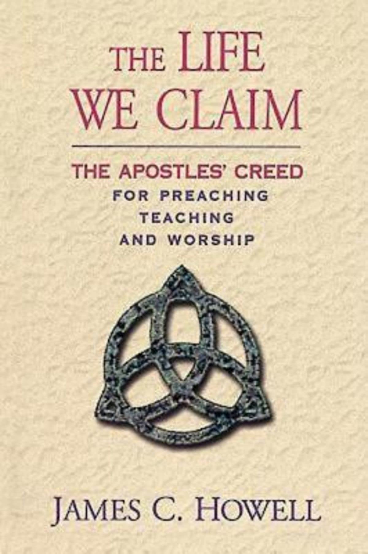 The Life We Claim: The Apostles' Creed For Preaching, Teaching, And Worship,New