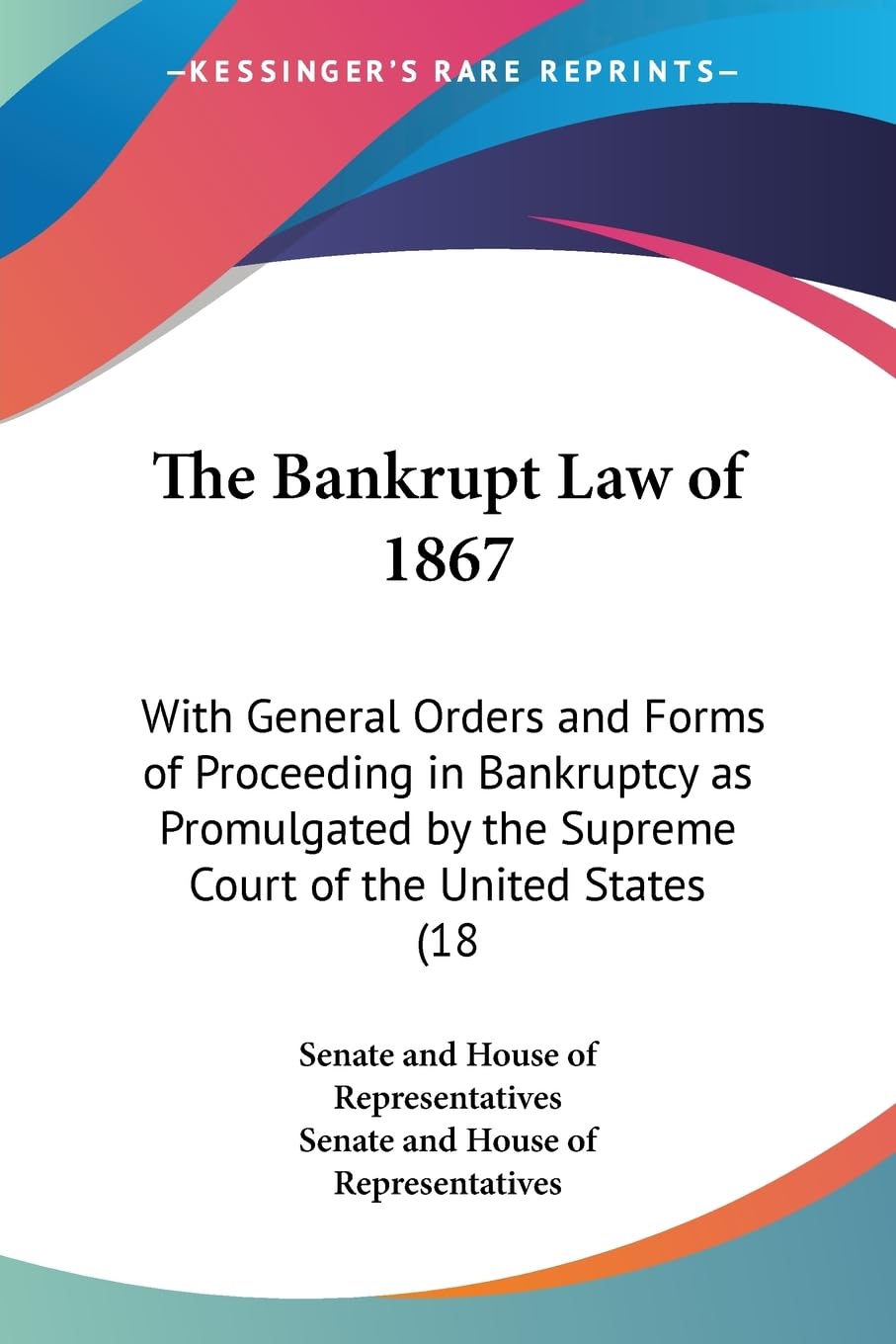 The Bankrupt Law Of 1867: With General Orders And Forms Of Proceeding In Bankruptcy As Promulgated By The Supreme Court Of The U,New