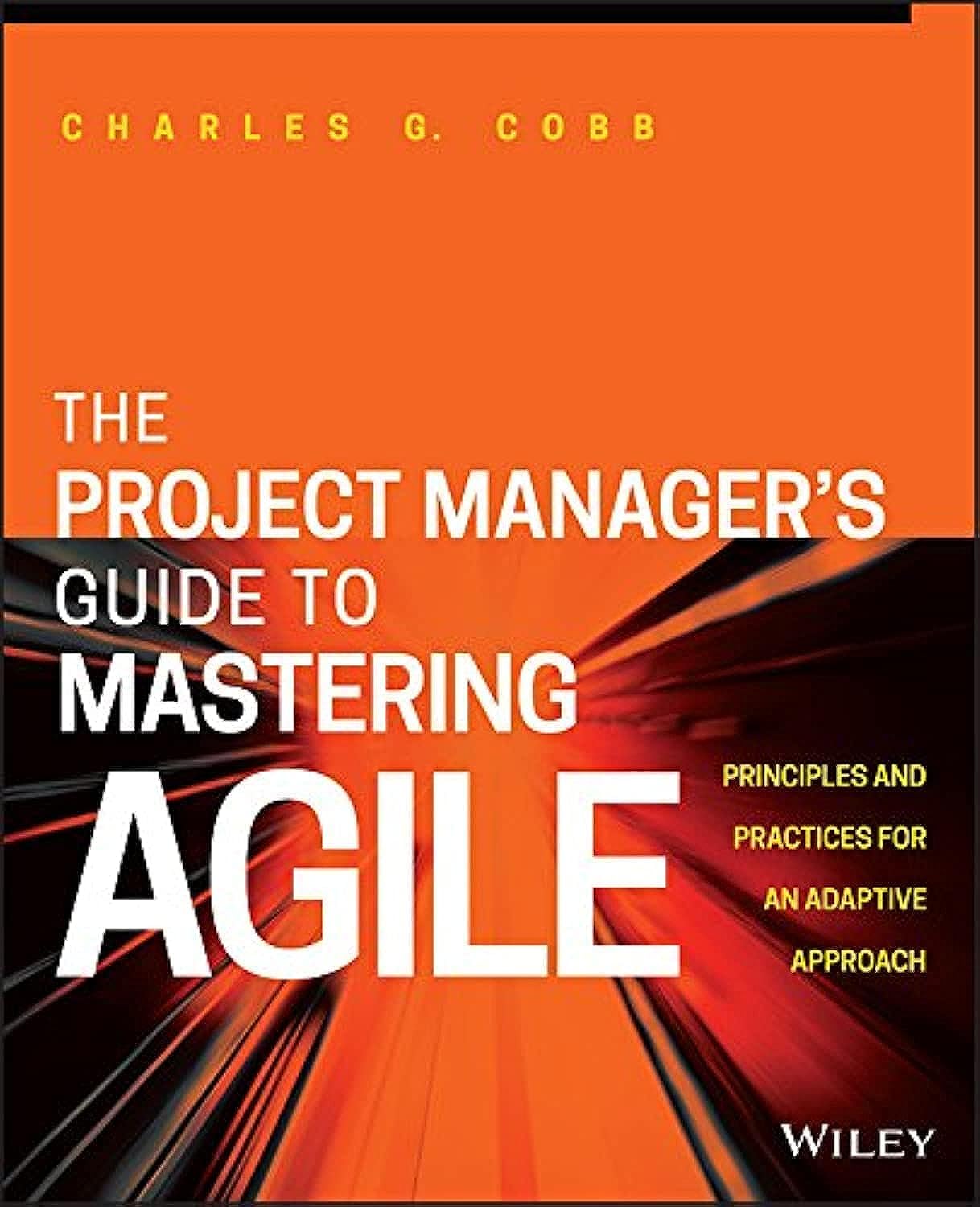 The Project Manager'S Guide To Mastering Agile: Principles And Practices For An Adaptive Approach